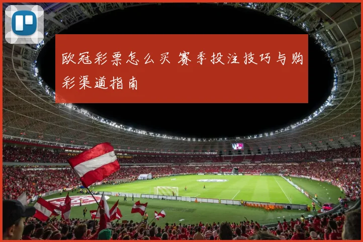 欧冠彩票怎么买 赛季投注技巧与购彩渠道指南