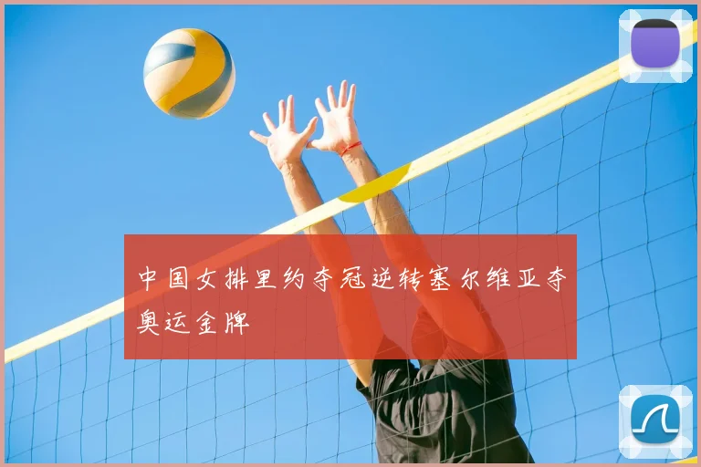 中国女排里约夺冠逆转塞尔维亚夺奥运金牌