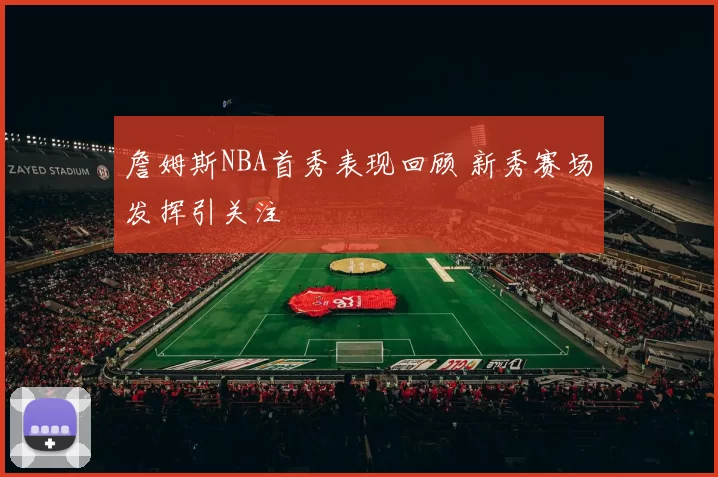 詹姆斯NBA首秀表现回顾 新秀赛场发挥引关注