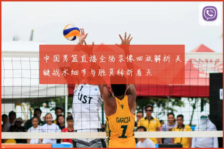 中国男篮直播全场录像回放解析 关键战术细节与胜负转折看点