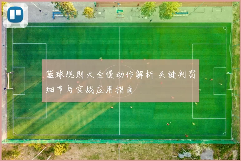 篮球规则大全慢动作解析 关键判罚细节与实战应用指南