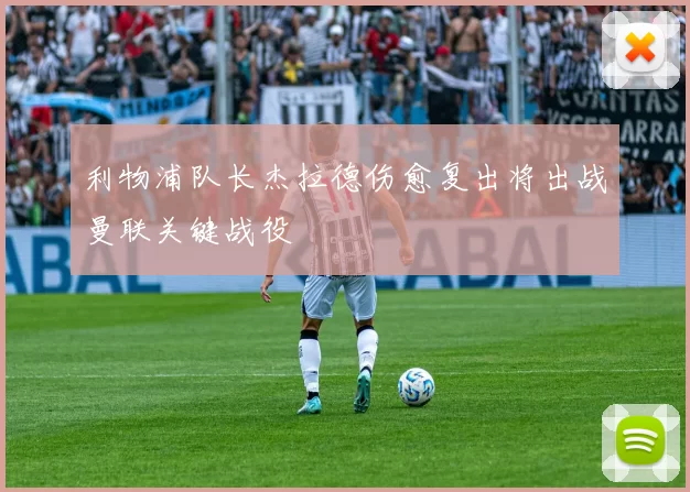 利物浦队长杰拉德伤愈复出将出战曼联关键战役